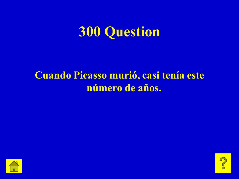 300 Question Cuando Picasso murió, casi tenía este número de años.