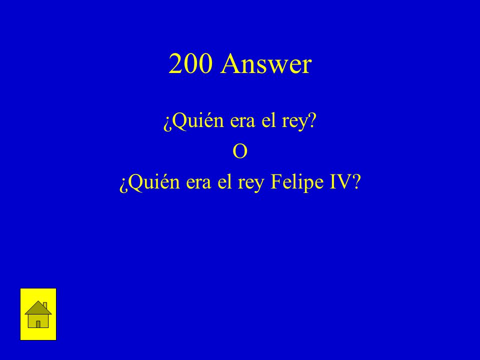 200 Answer ¿Quién era el rey O ¿Quién era el rey Felipe IV
