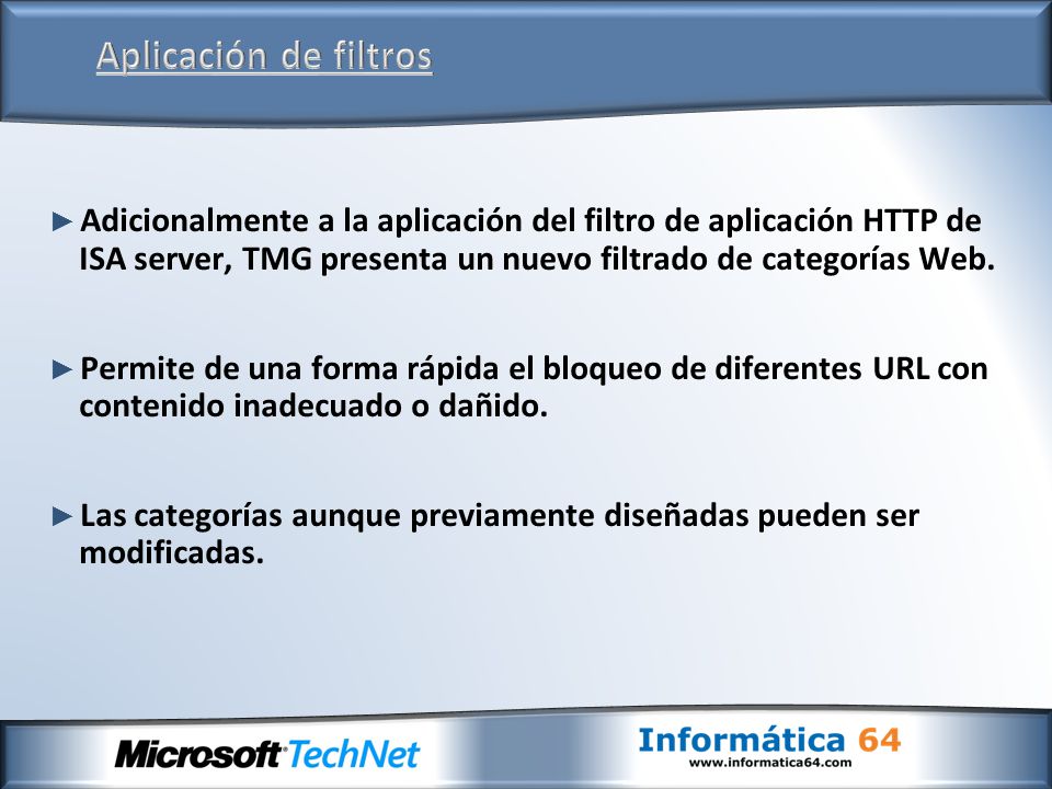 ► Adicionalmente a la aplicación del filtro de aplicación HTTP de ISA server, TMG presenta un nuevo filtrado de categorías Web.