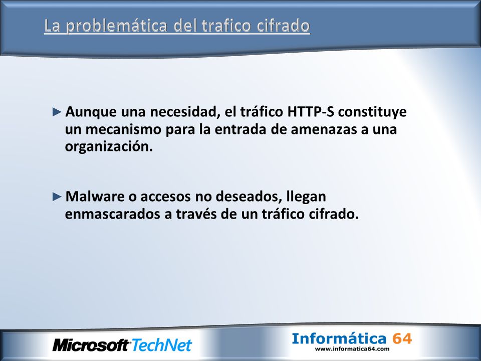 ► Aunque una necesidad, el tráfico HTTP-S constituye un mecanismo para la entrada de amenazas a una organización.