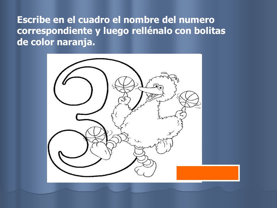 Escribe en el cuadro el nombre del numero correspondiente y luego rellénalo con bolitas de color naranja.