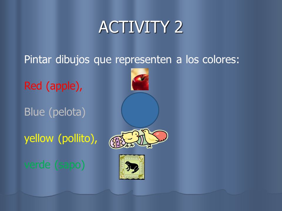 ACTIVITY 2 Pintar dibujos que representen a los colores: Red (apple), Blue (pelota) yellow (pollito), verde (sapo)