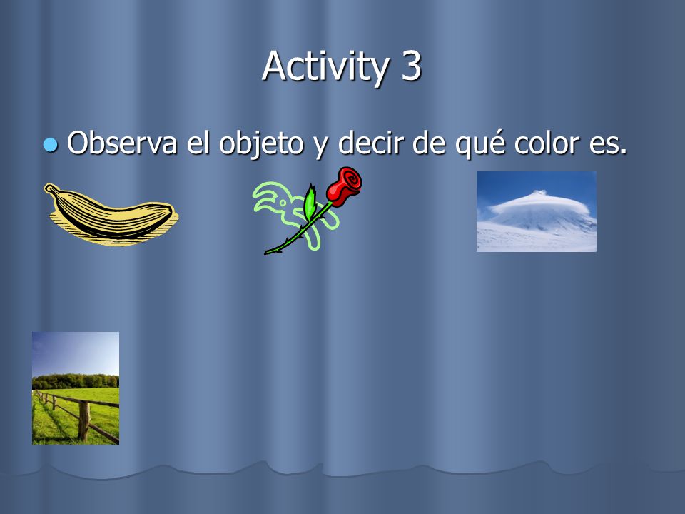 Activity 3 Observa el objeto y decir de qué color es. Observa el objeto y decir de qué color es.
