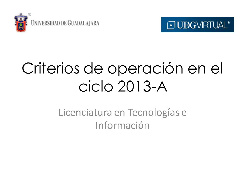 Criterios de operación en el ciclo 2013-A Licenciatura en Tecnologías e Información