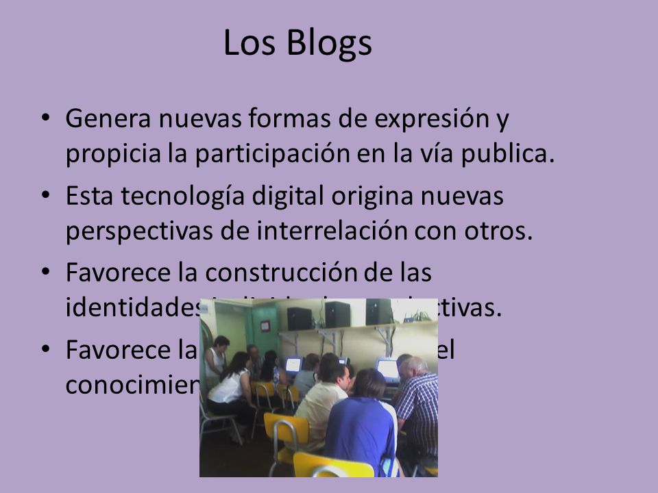 Los Blogs Genera nuevas formas de expresión y propicia la participación en la vía publica.
