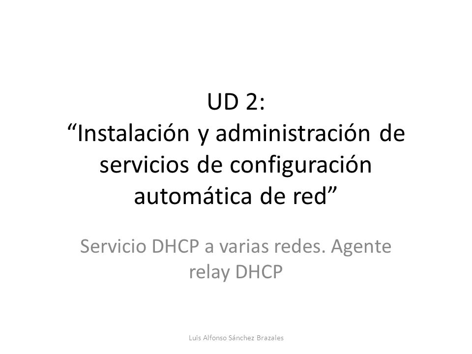 UD 2: Instalación y administración de servicios de configuración automática de red Servicio DHCP a varias redes.