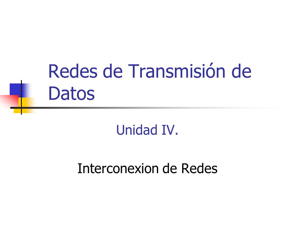 Redes de Transmisión de Datos Unidad IV. Interconexion de Redes