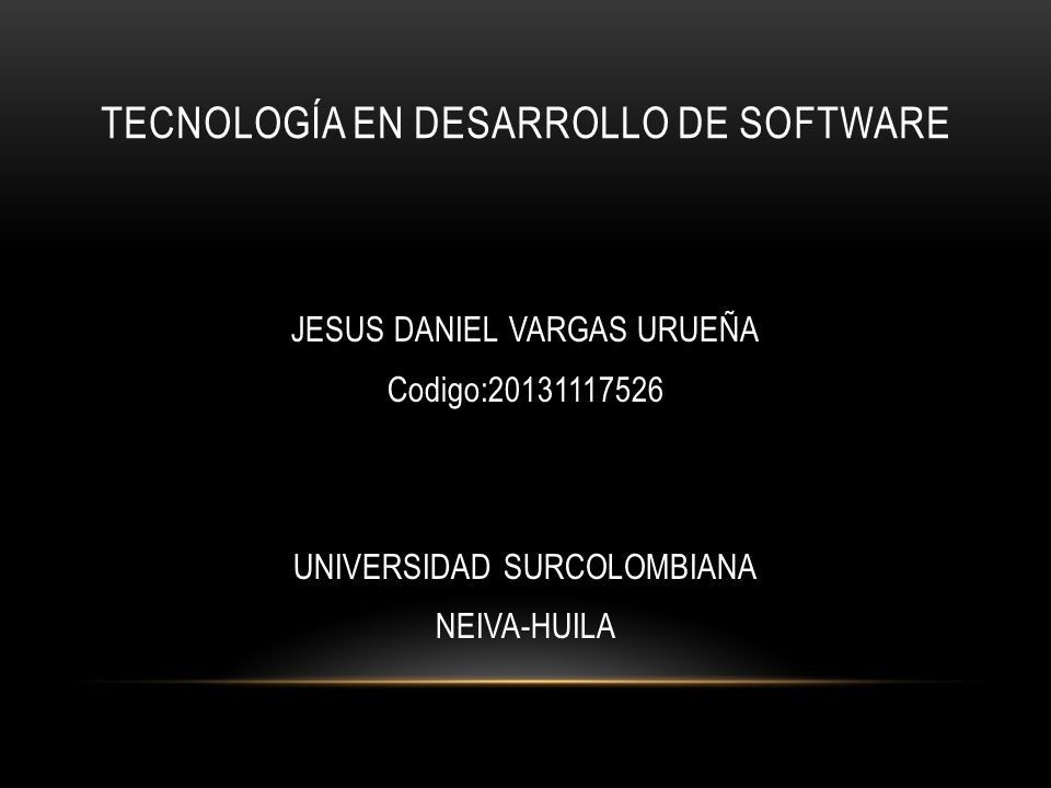 TECNOLOGÍA EN DESARROLLO DE SOFTWARE JESUS DANIEL VARGAS URUEÑA Codigo: UNIVERSIDAD SURCOLOMBIANA NEIVA-HUILA