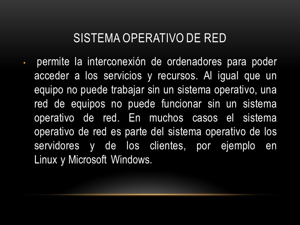SISTEMA OPERATIVO DE RED permite la interconexión de ordenadores para poder acceder a los servicios y recursos.
