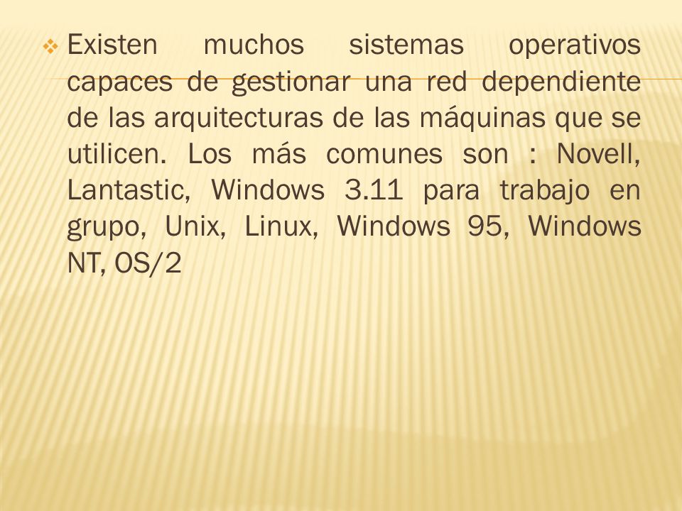  Existen muchos sistemas operativos capaces de gestionar una red dependiente de las arquitecturas de las máquinas que se utilicen.