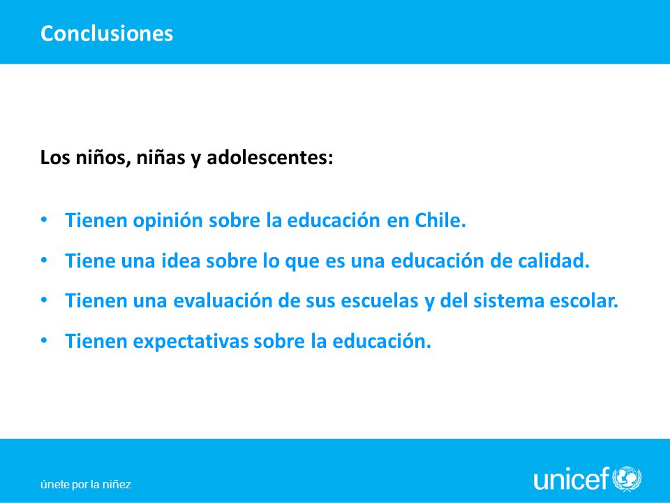 únete por la niñez Conclusiones Los niños, niñas y adolescentes: Tienen opinión sobre la educación en Chile.