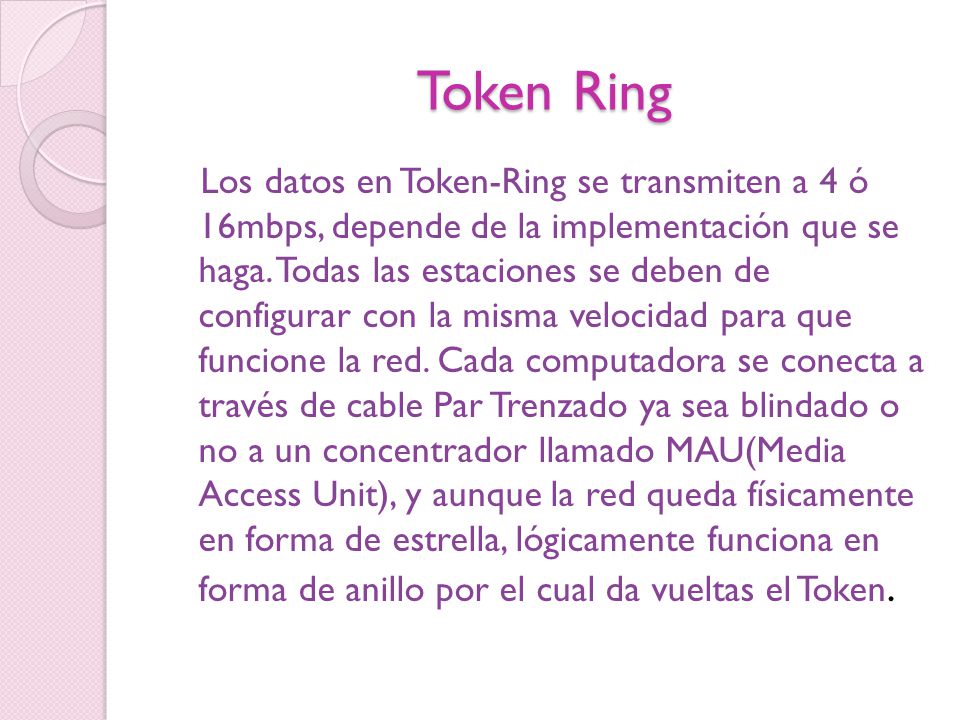Token Ring Los datos en Token-Ring se transmiten a 4 ó 16mbps, depende de la implementación que se haga.