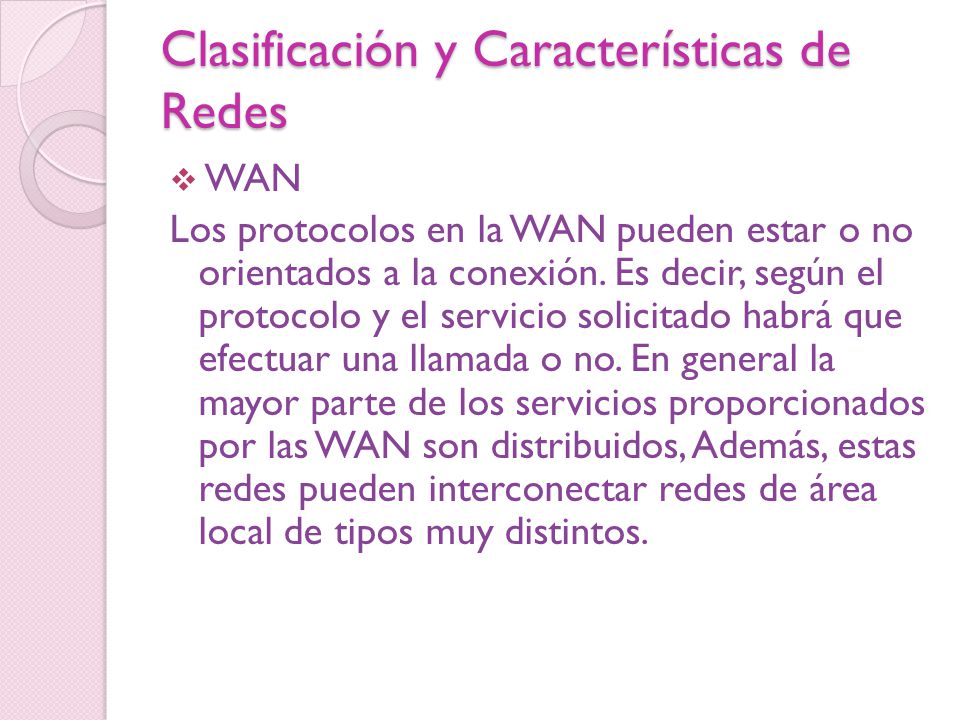 Clasificación y Características de Redes  WAN Los protocolos en la WAN pueden estar o no orientados a la conexión.