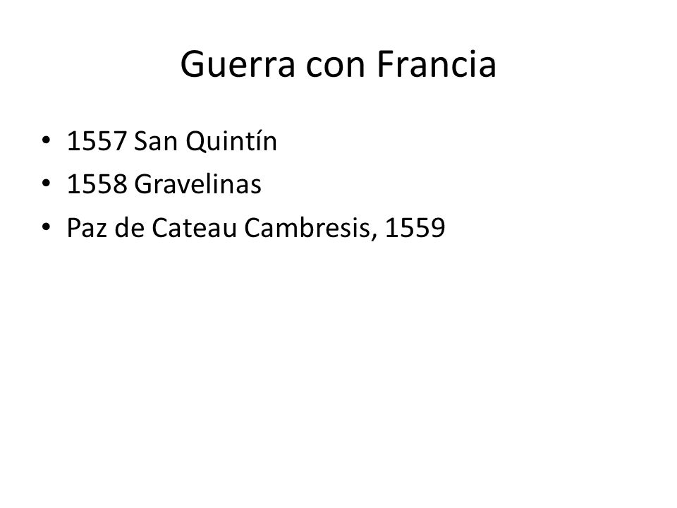 Guerra con Francia 1557 San Quintín 1558 Gravelinas Paz de Cateau Cambresis, 1559