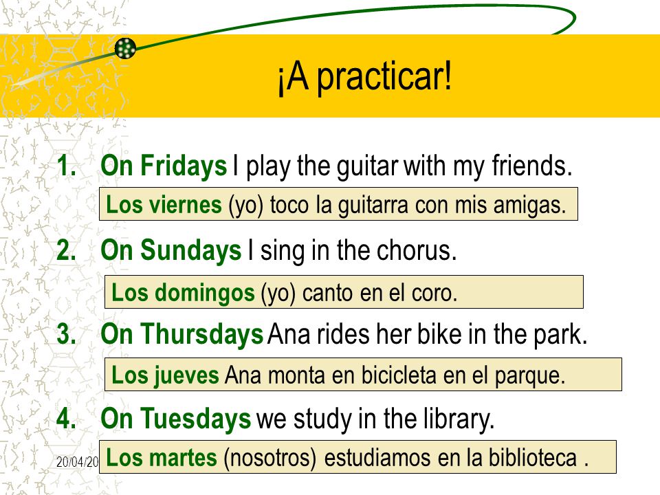 20/04/ ¡A practicar. 1.On Fridays I play the guitar with my friends.