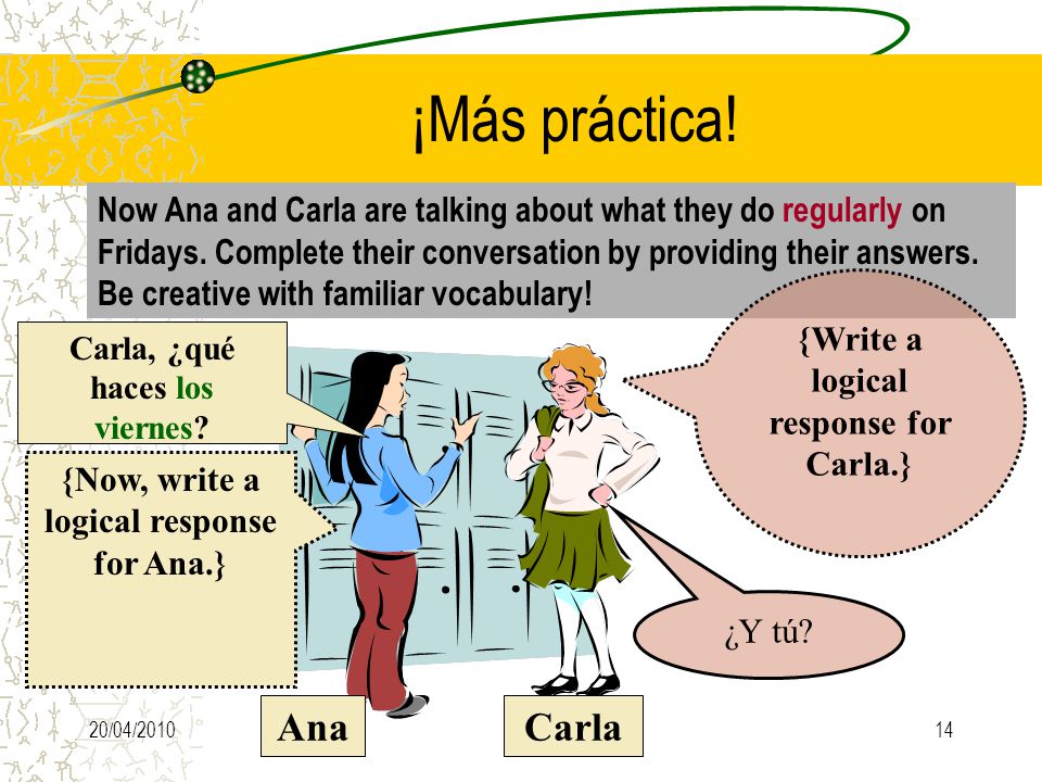 20/04/ ¡Más práctica. Now Ana and Carla are talking about what they do regularly on Fridays.