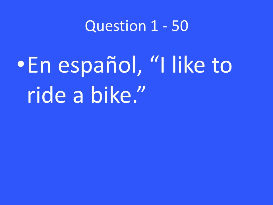 Question En español, I like to ride a bike.