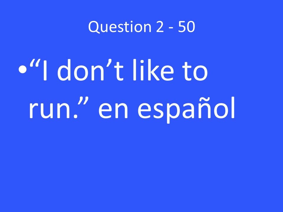 Question I don’t like to run. en español