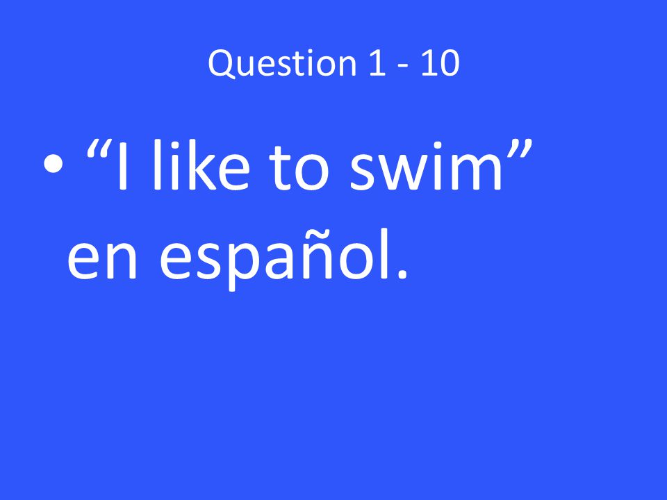 Question I like to swim en español.