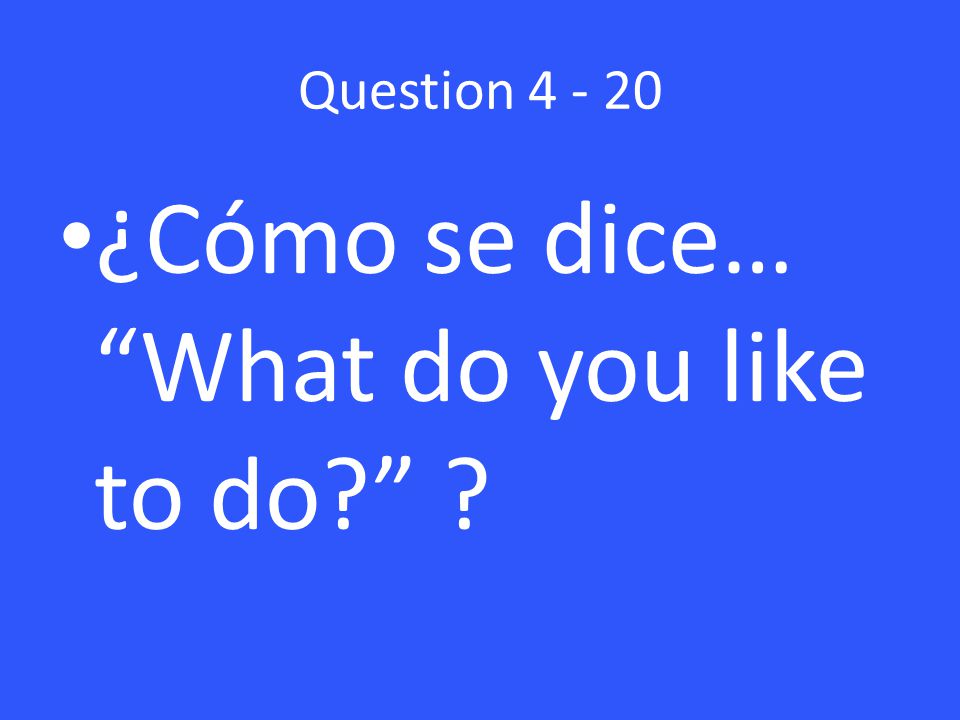 Question ¿Cómo se dice… What do you like to do