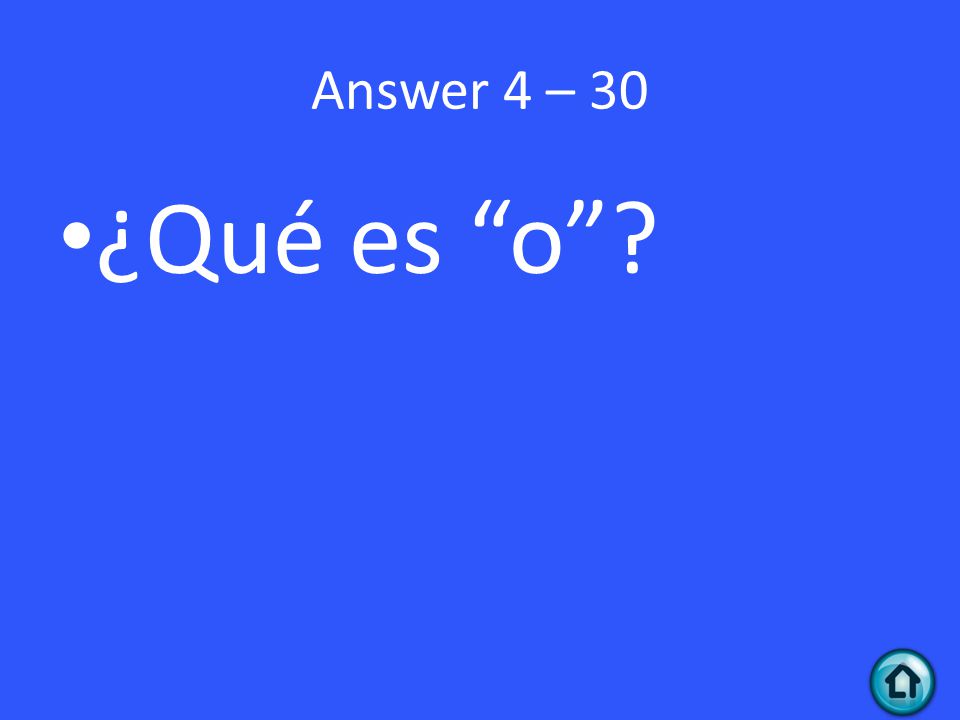 Answer 4 – 30 ¿Qué es o