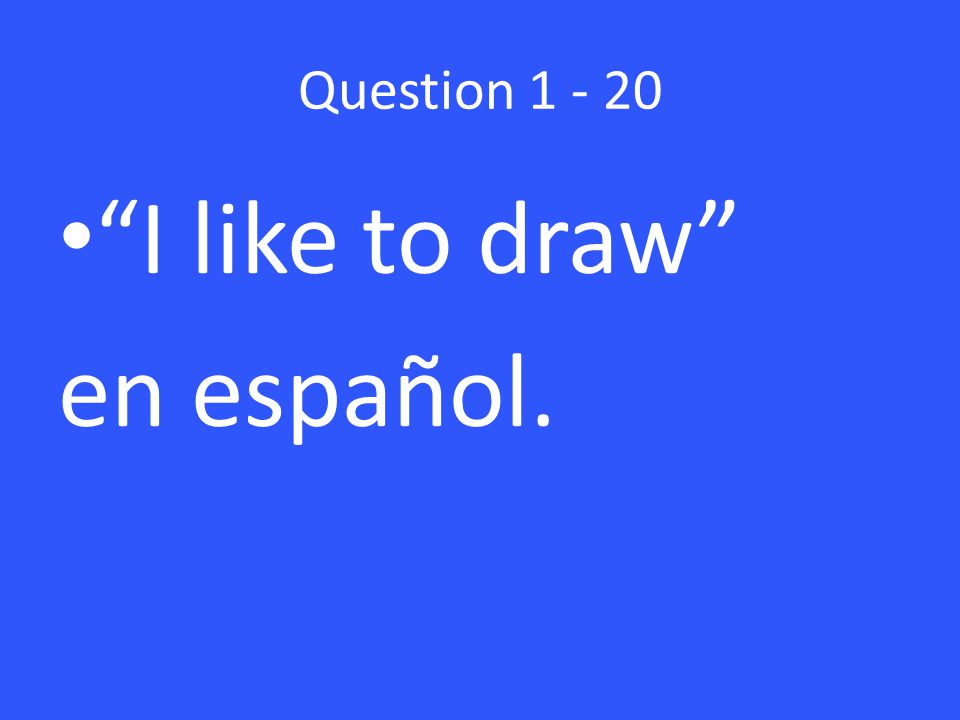 Question I like to draw en español.