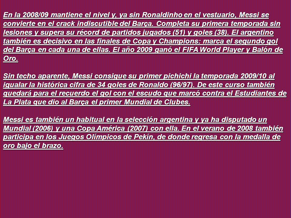 En la 2008/09 mantiene el nivel y, ya sin Ronaldinho en el vestuario, Messi se convierte en el crack indiscutible del Barça.