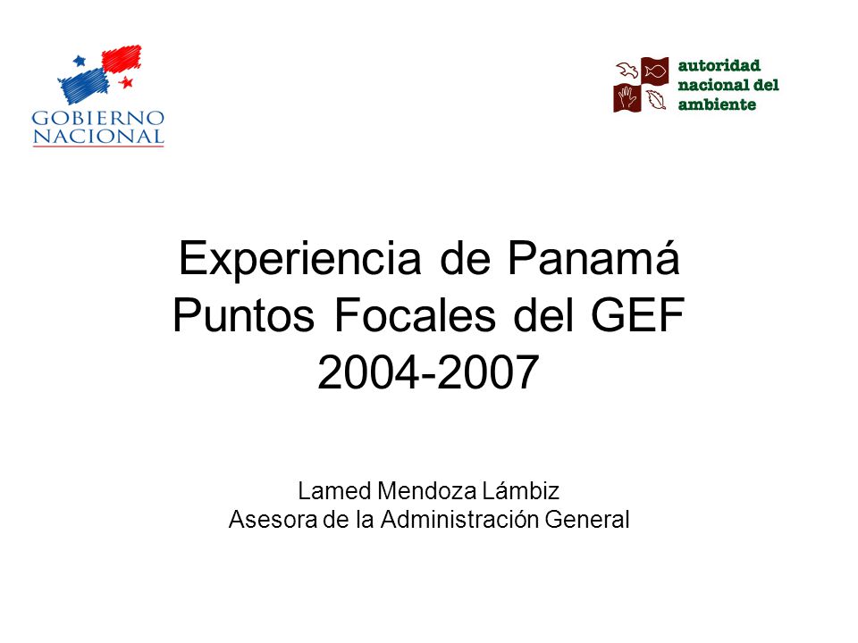 Experiencia de Panamá Puntos Focales del GEF Lamed Mendoza Lámbiz Asesora de la Administración General