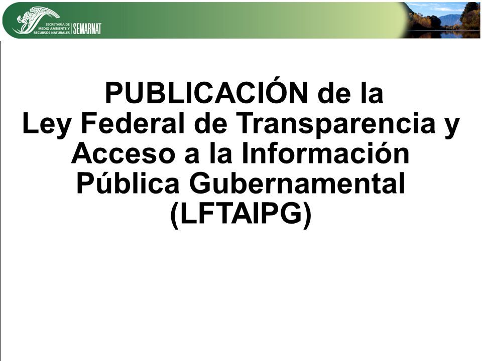 PUBLICACIÓN de la Ley Federal de Transparencia y Acceso a la Información Pública Gubernamental (LFTAIPG)