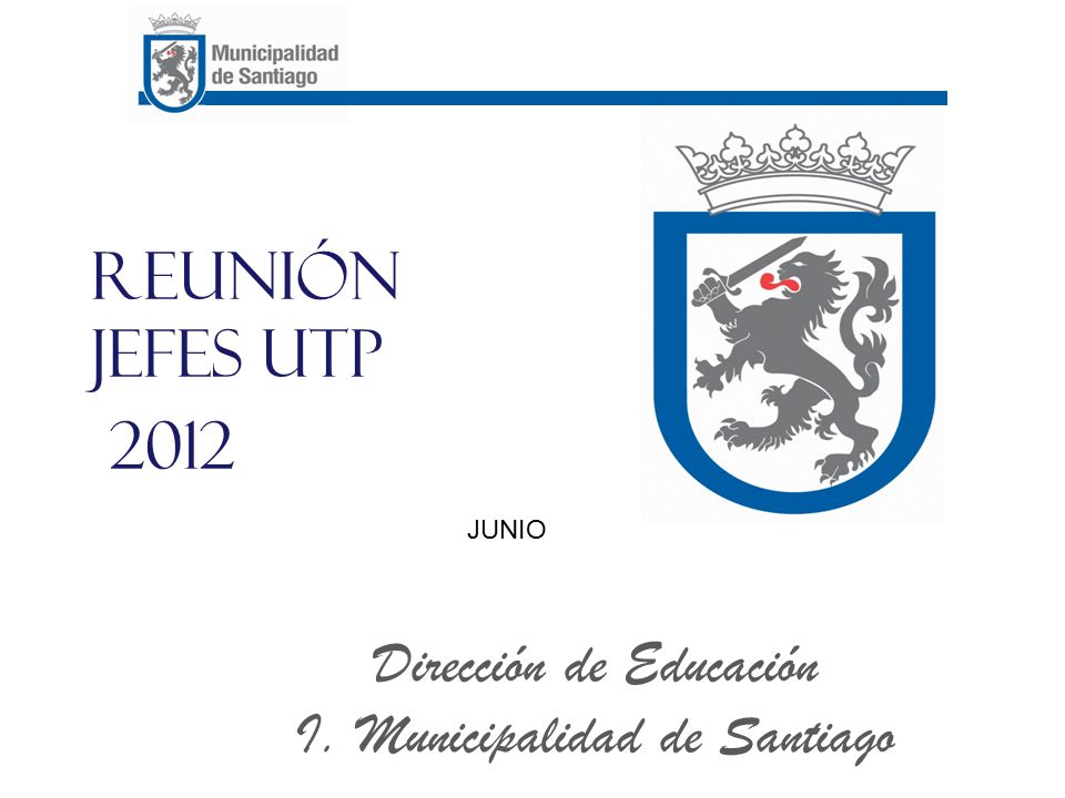 Reunión Jefes UTP 2012 Dirección de Educación I. Municipalidad de Santiago JUNIO