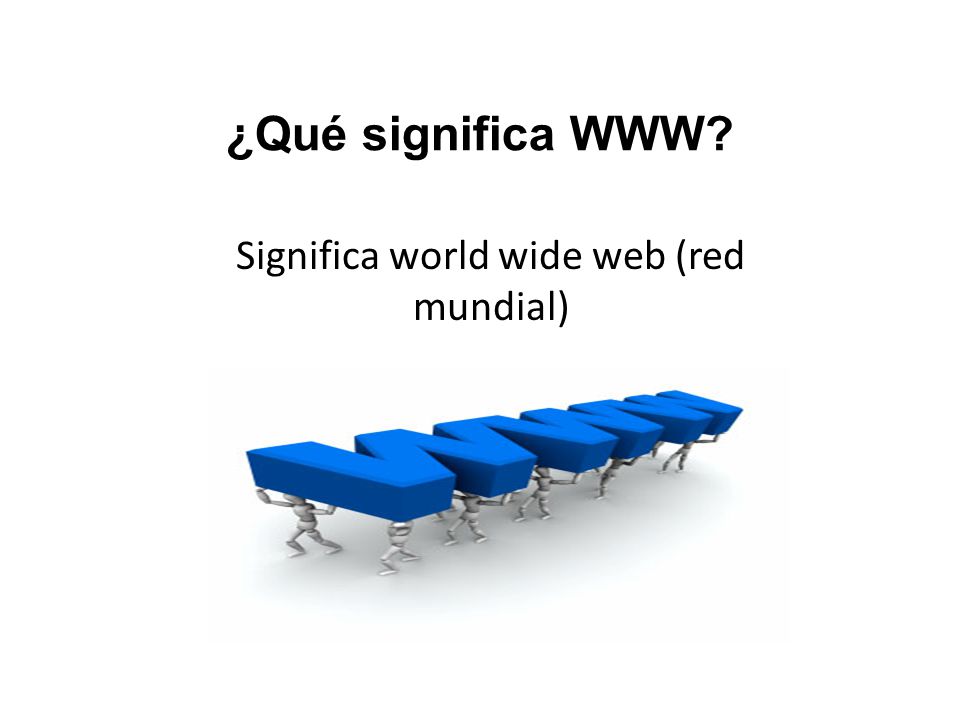 ¿Qué significa WWW Significa world wide web (red mundial)