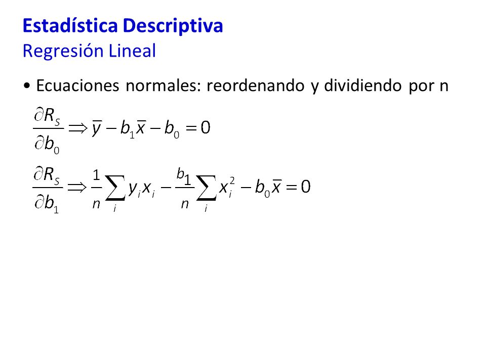 Estadística Descriptiva Regresión Lineal Ecuaciones normales: reordenando y dividiendo por n