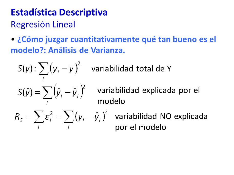 Estadística Descriptiva Regresión Lineal ¿Cómo juzgar cuantitativamente qué tan bueno es el modelo : Análisis de Varianza.
