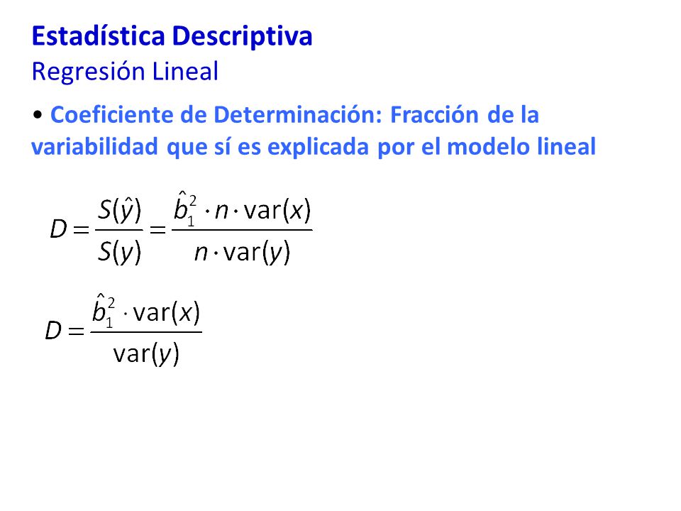 Estadística Descriptiva Regresión Lineal Coeficiente de Determinación: Fracción de la variabilidad que sí es explicada por el modelo lineal