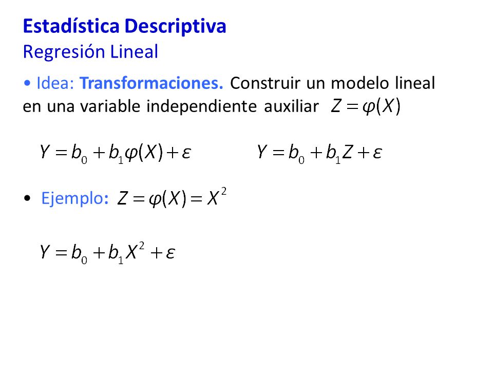 Estadística Descriptiva Regresión Lineal Idea: Transformaciones.