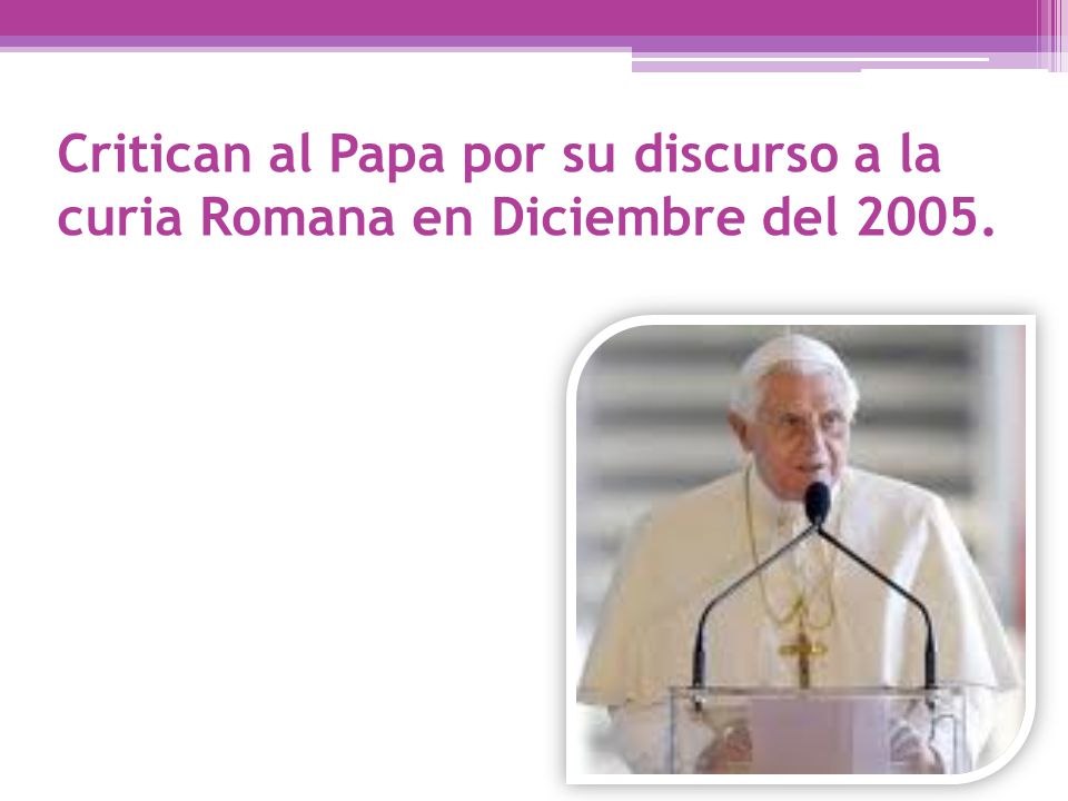 Critican al Papa por su discurso a la curia Romana en Diciembre del 2005.