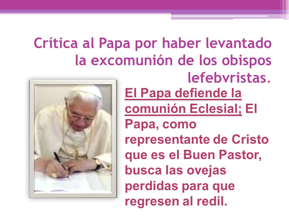 Crítica al Papa por haber levantado la excomunión de los obispos lefebvristas.