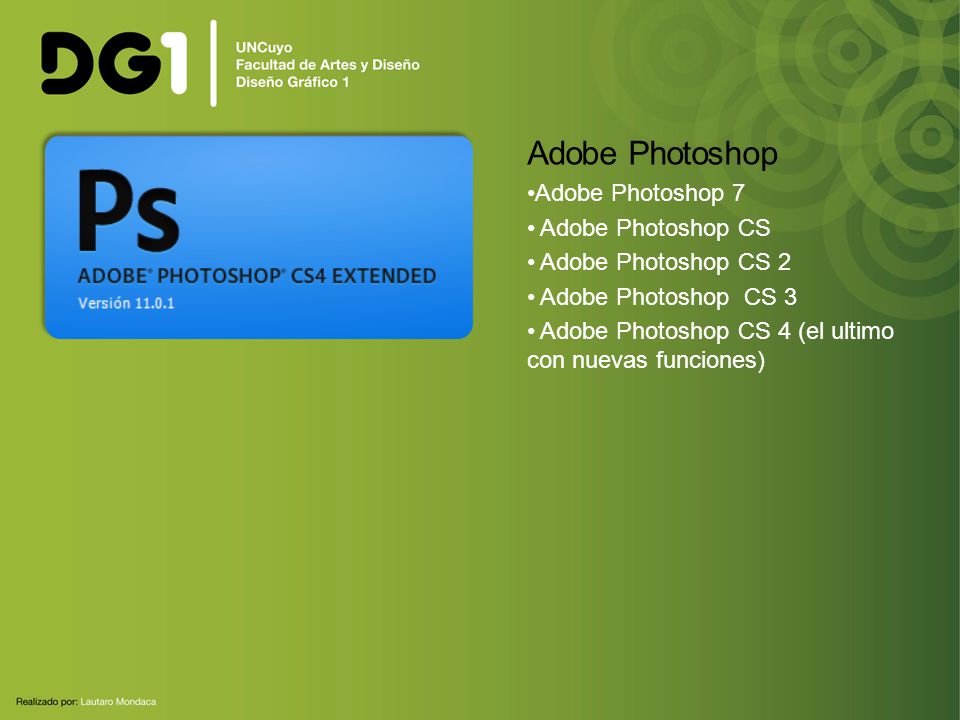 Adobe Photoshop Adobe Photoshop 7 Adobe Photoshop CS Adobe Photoshop CS 2 Adobe Photoshop CS 3 Adobe Photoshop CS 4 (el ultimo con nuevas funciones)
