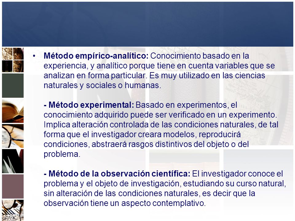Método empírico-analítico: Conocimiento basado en la experiencia, y analítico porque tiene en cuenta variables que se analizan en forma particular.