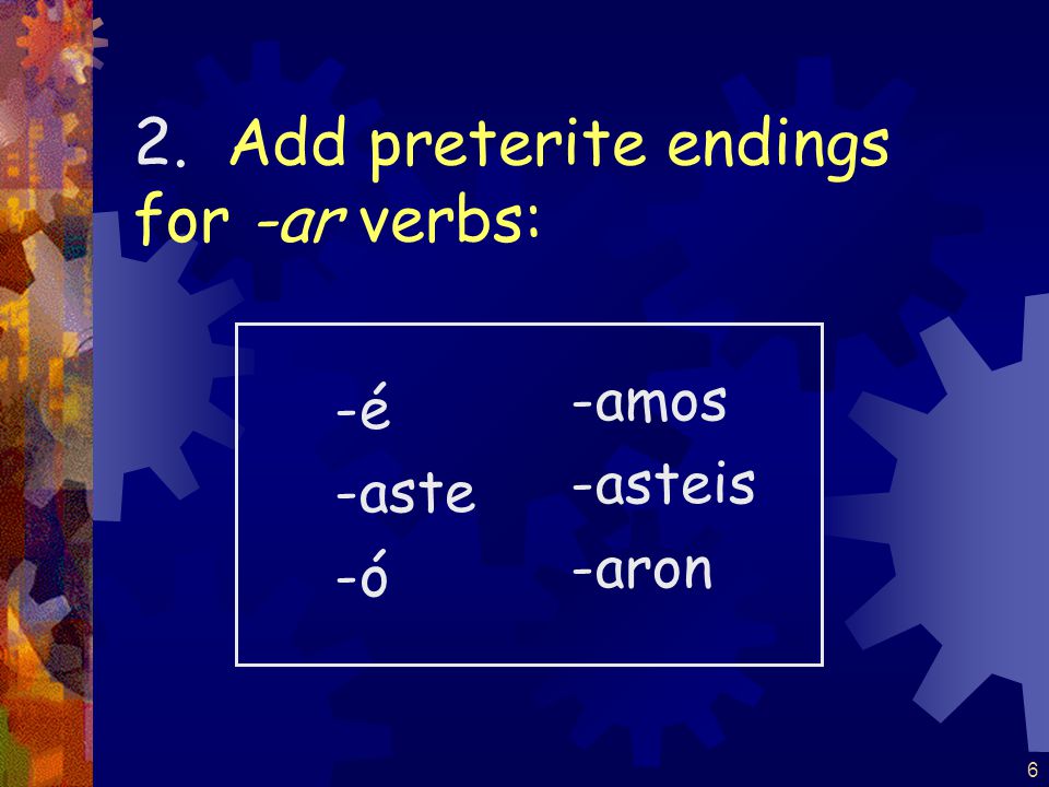 5 1. Like the present tense, drop ar ending from the infinitive.