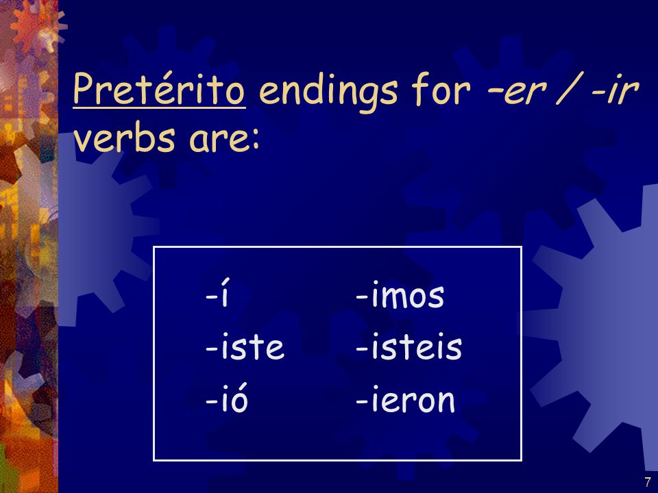 6 Pretérito endings for -ar verbs are: -é -aste -ó -amos -asteis -aron