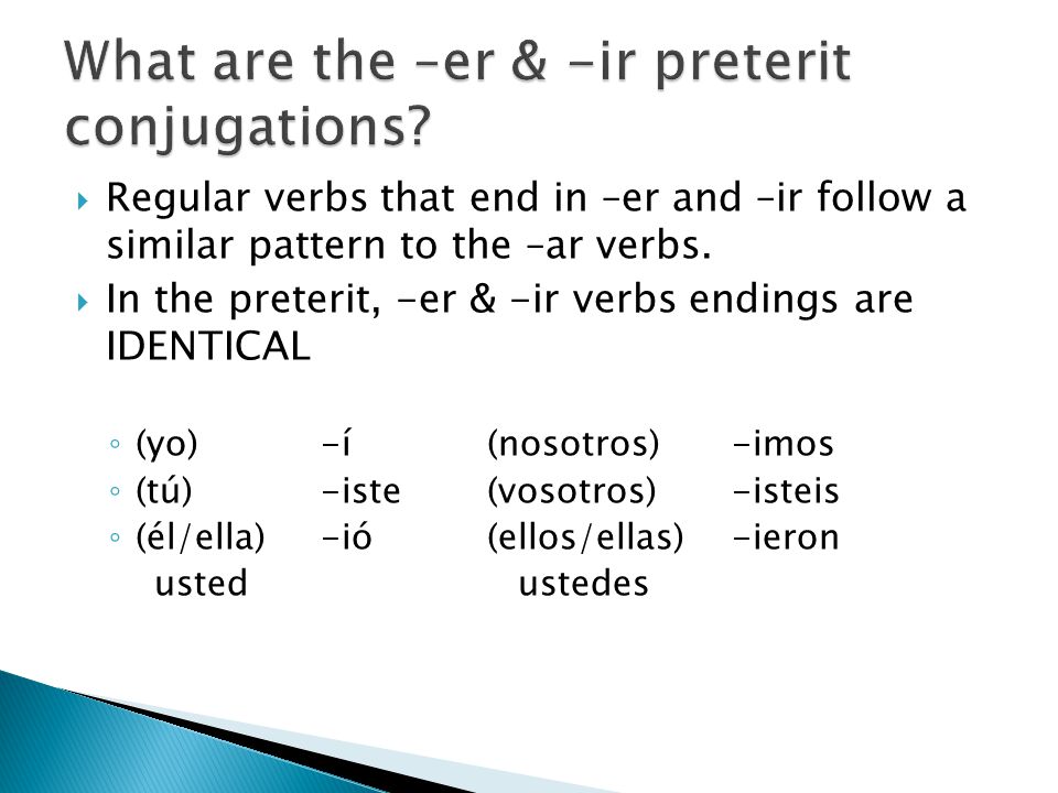  Regular verbs that end in –er and –ir follow a similar pattern to the –ar verbs.