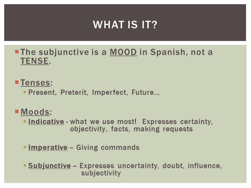  The subjunctive is a MOOD in Spanish, not a TENSE.