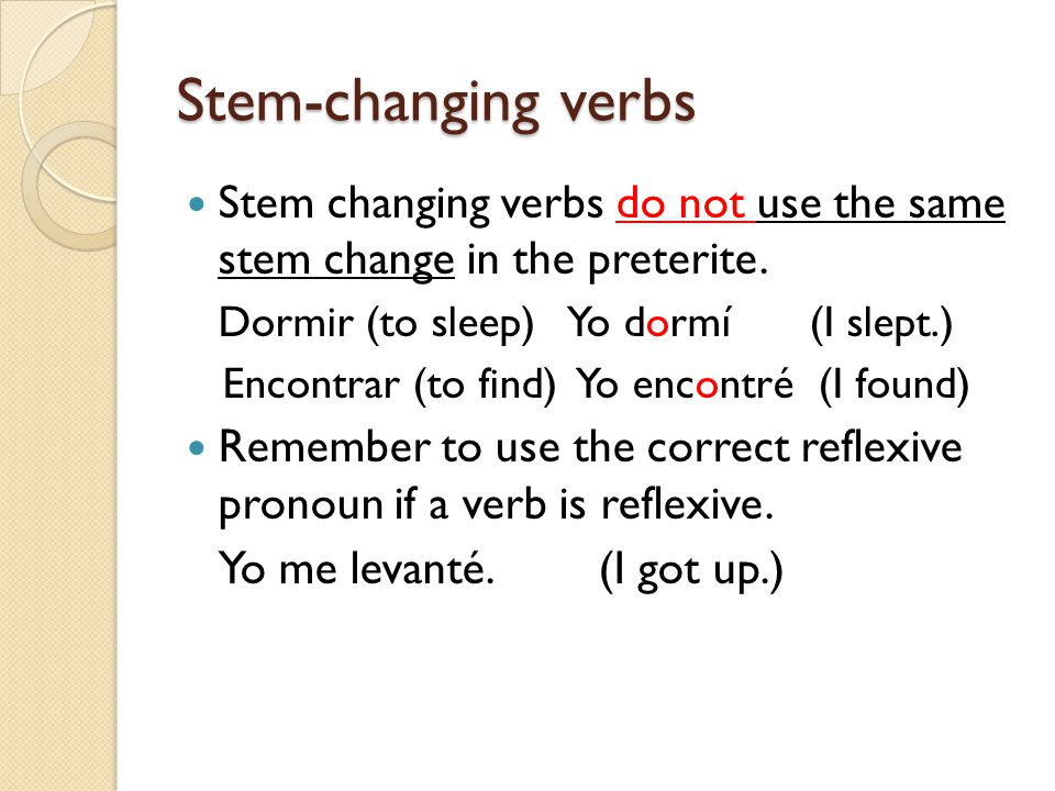 Stem-changing verbs Stem changing verbs do not use the same stem change in the preterite.