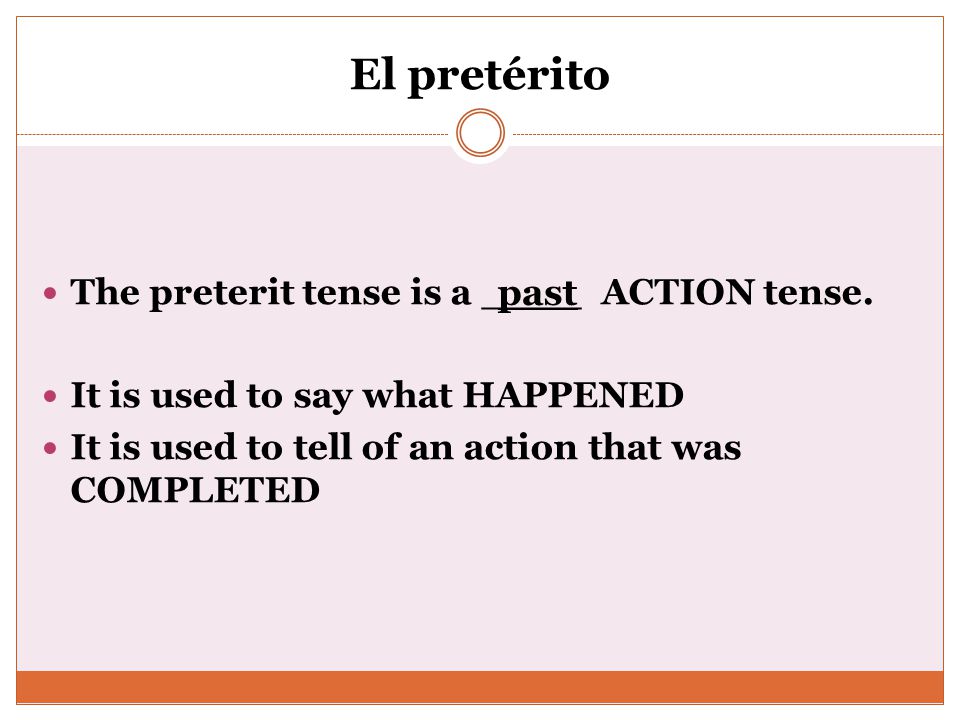 The preterit tense is a ____ ACTION tense.