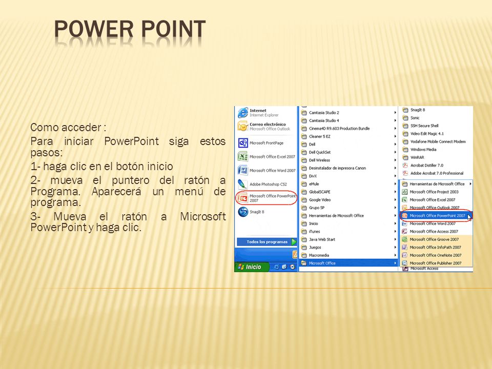 Como acceder : Para iniciar PowerPoint siga estos pasos: 1- haga clic en el botón inicio 2- mueva el puntero del ratón a Programa.