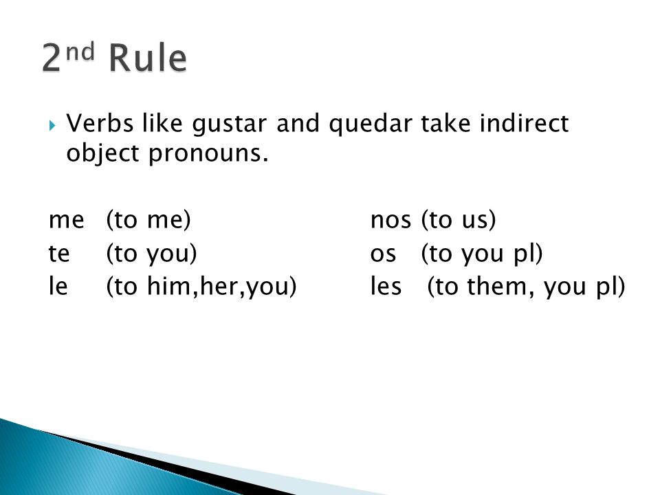  Verbs like gustar and quedar take indirect object pronouns.