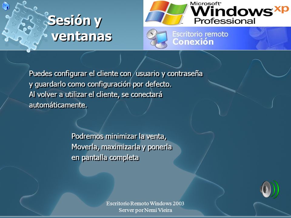Escritorio Remoto Windows 2003 Server por Nemi Vieira Sesión y ventanas Puedes configurar el cliente con usuario y contraseña y guardarlo como configuración por defecto.