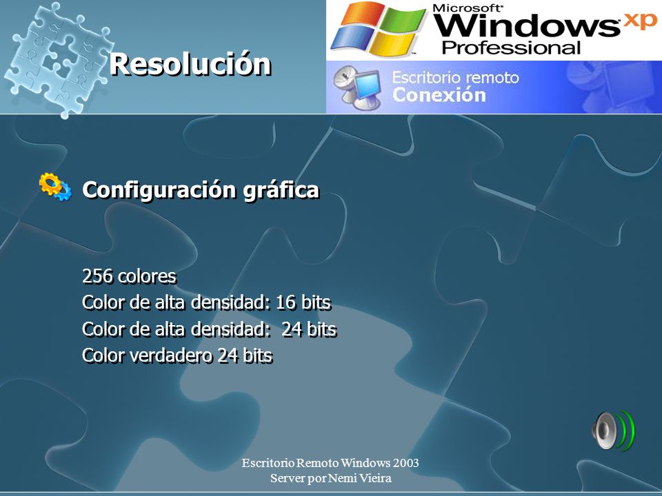 Escritorio Remoto Windows 2003 Server por Nemi Vieira Resolución Configuración gráfica 256 colores Color de alta densidad: 16 bits Color de alta densidad: 24 bits Color verdadero 24 bits Configuración gráfica 256 colores Color de alta densidad: 16 bits Color de alta densidad: 24 bits Color verdadero 24 bits