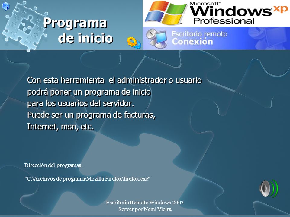 Escritorio Remoto Windows 2003 Server por Nemi Vieira Programa de inicio Con esta herramienta el administrador o usuario podrá poner un programa de inicio para los usuarios del servidor.